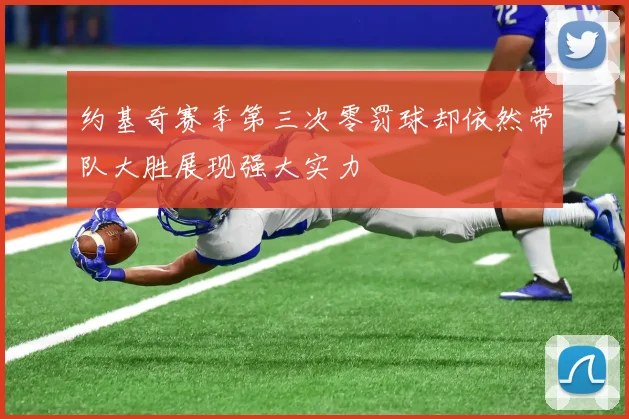 约基奇赛季第三次零罚球却依然带队大胜展现强大实力