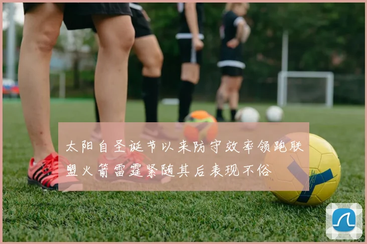 太阳自圣诞节以来防守效率领跑联盟火箭雷霆紧随其后表现不俗