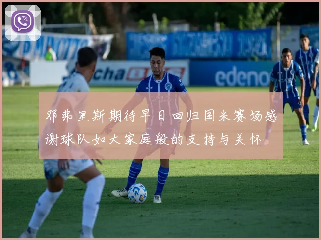 邓弗里斯期待早日回归国米赛场感谢球队如大家庭般的支持与关怀