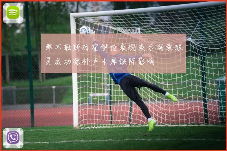 那不勒斯对霍伊伦表现表示满意球员成功弥补卢卡库缺阵影响